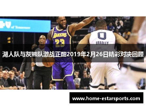 湖人队与灰熊队激战正酣2019年2月26日精彩对决回顾